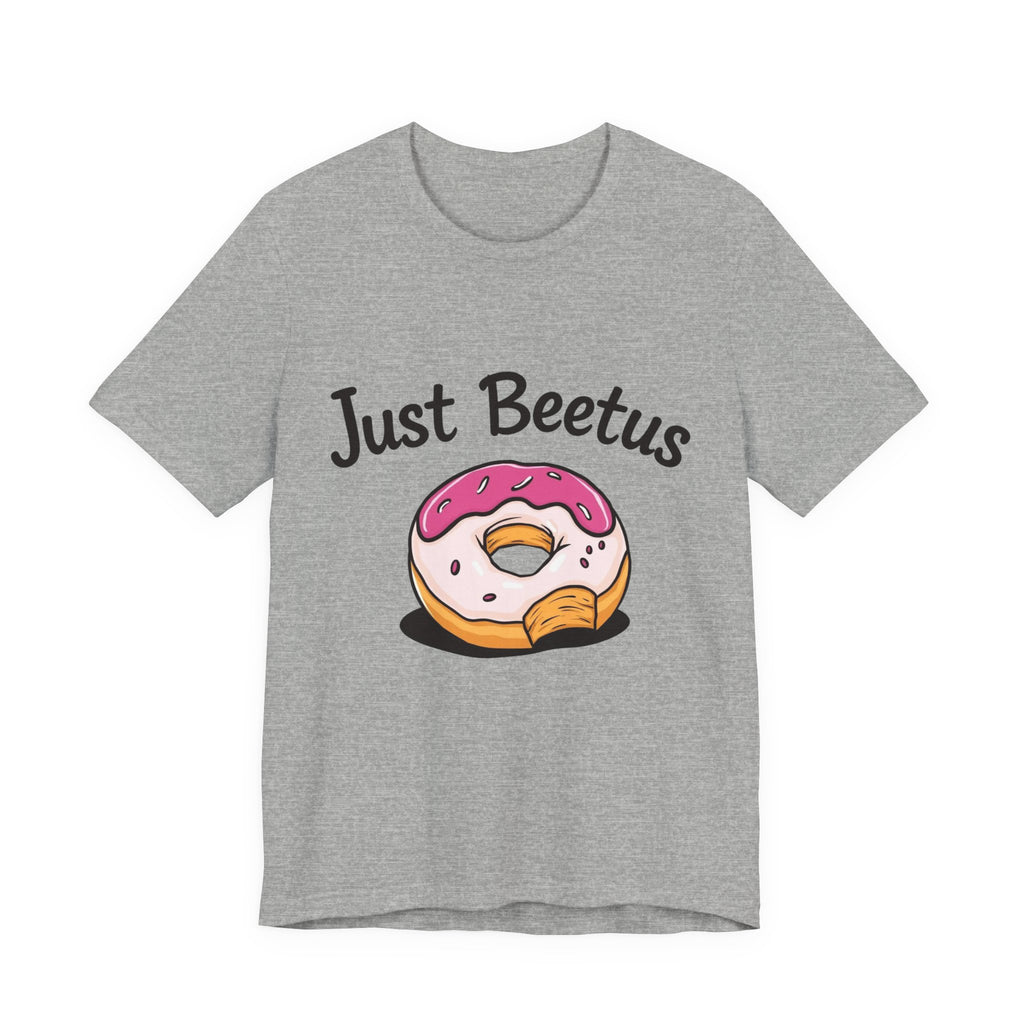 Funny Donut Graphic Tee, Sweet Treats Shirt, Just Beetus Apparel, Birthday Gift, Foodie Fashion, Casual Wear