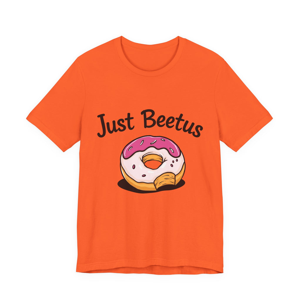 Funny Donut Graphic Tee, Sweet Treats Shirt, Just Beetus Apparel, Birthday Gift, Foodie Fashion, Casual Wear