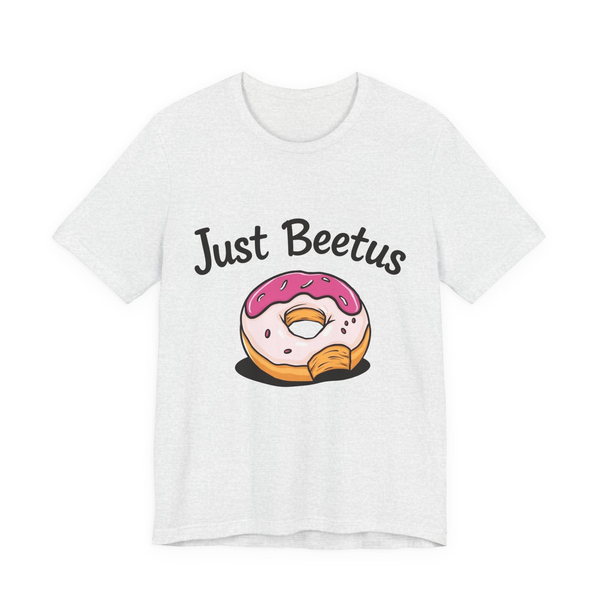 Funny Donut Graphic Tee, Sweet Treats Shirt, Just Beetus Apparel, Birthday Gift, Foodie Fashion, Casual Wear