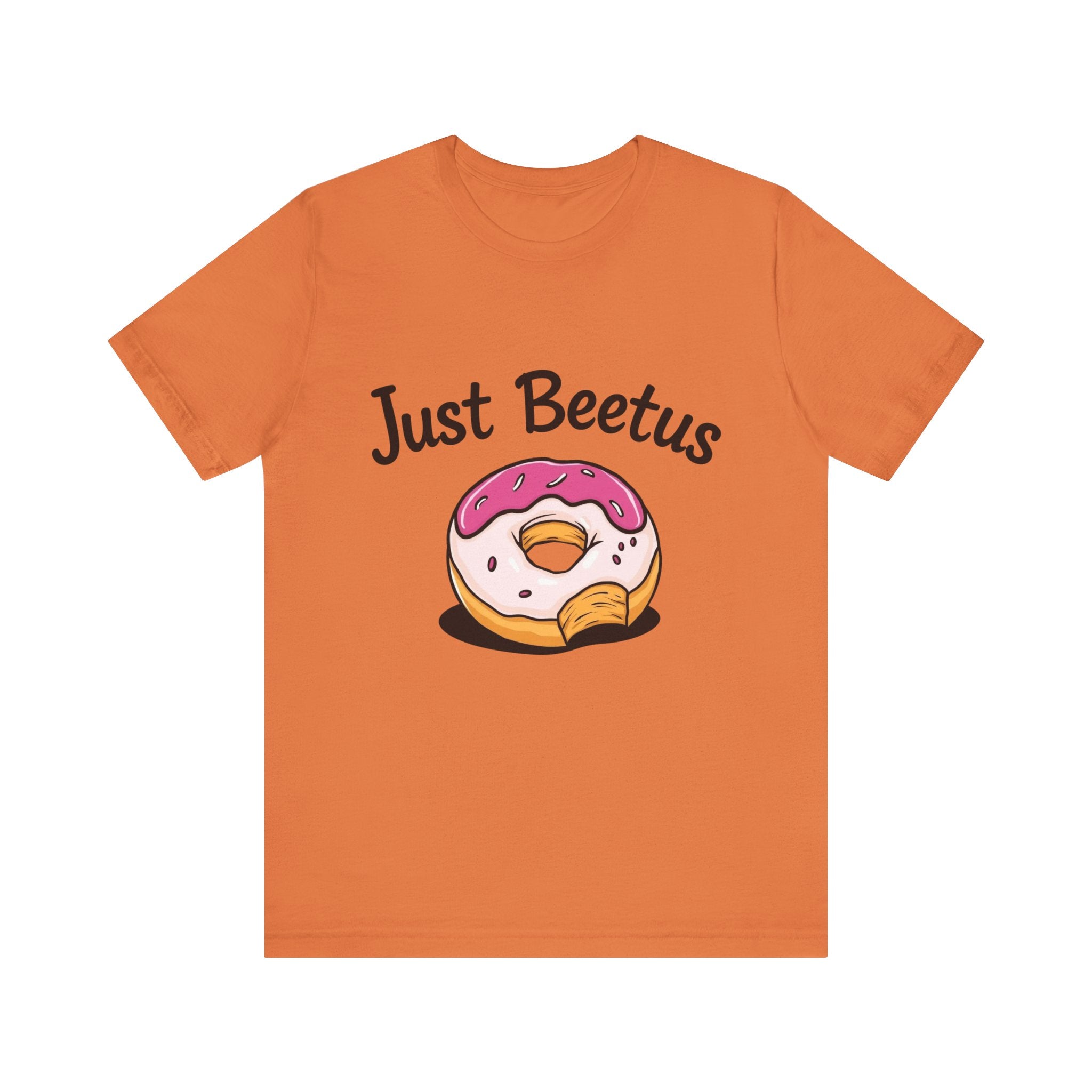 Funny Donut Graphic Tee, Sweet Treats Shirt, Just Beetus Apparel, Birthday Gift, Foodie Fashion, Casual Wear