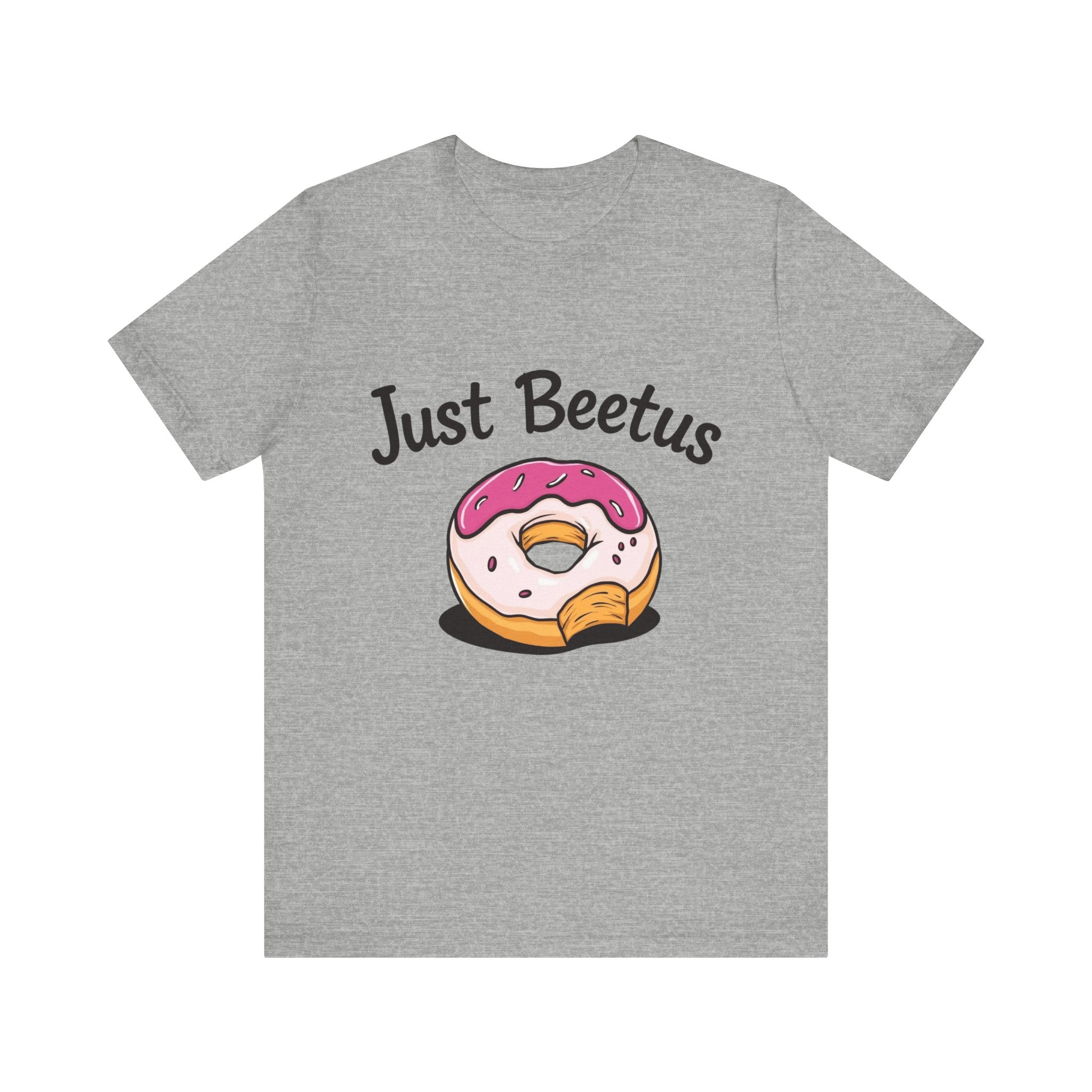 Funny Donut Graphic Tee, Sweet Treats Shirt, Just Beetus Apparel, Birthday Gift, Foodie Fashion, Casual Wear