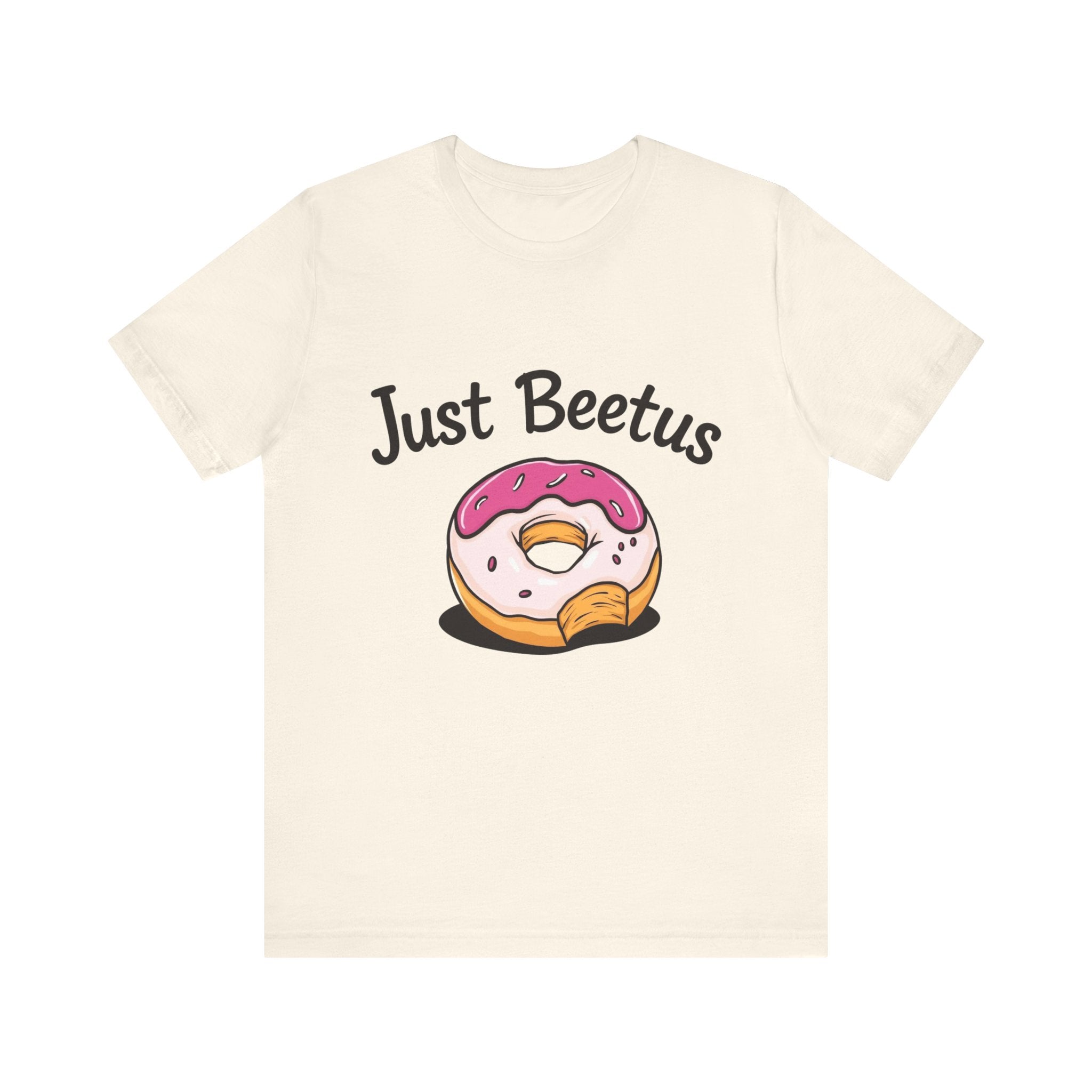 Funny Donut Graphic Tee, Sweet Treats Shirt, Just Beetus Apparel, Birthday Gift, Foodie Fashion, Casual Wear
