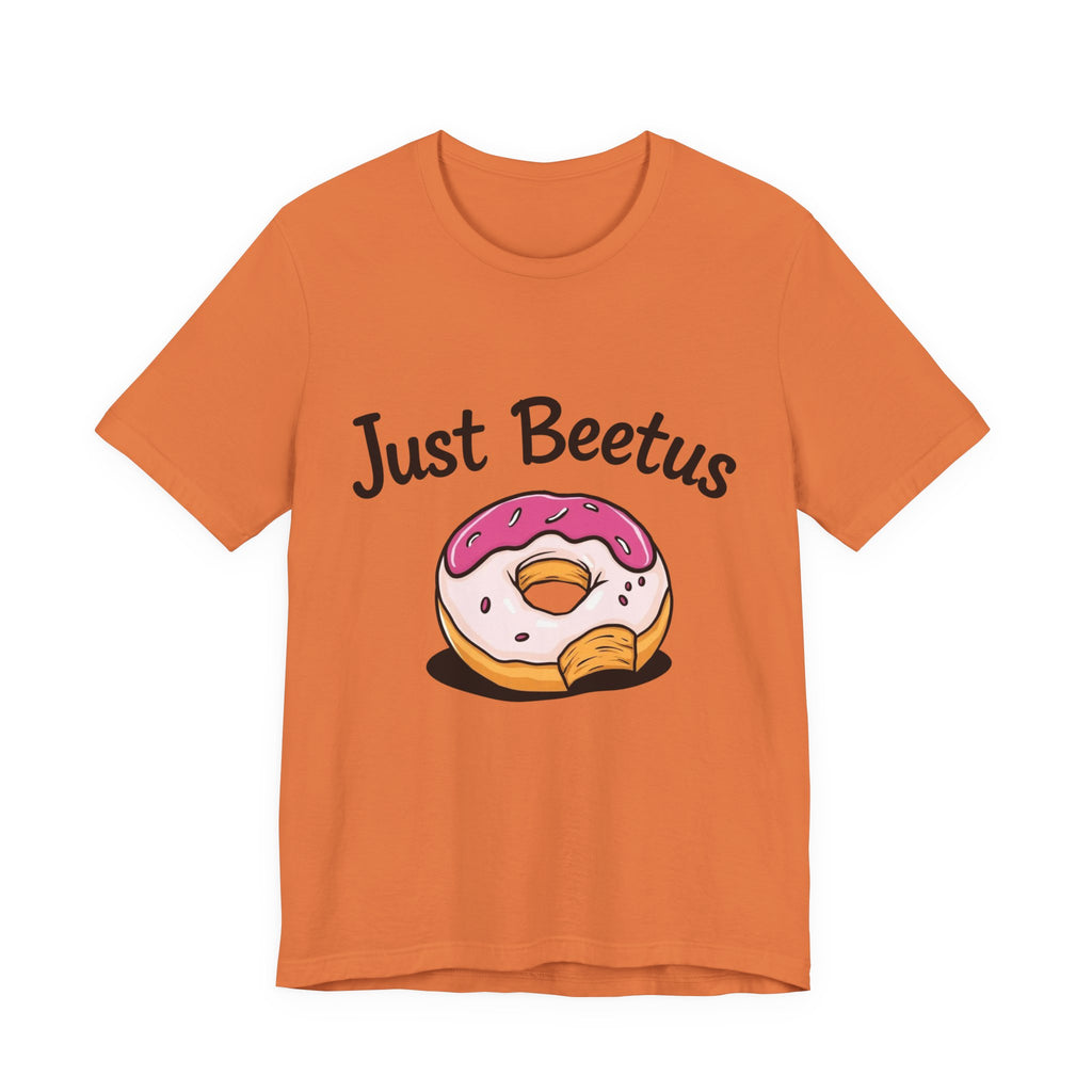 Funny Donut Graphic Tee, Sweet Treats Shirt, Just Beetus Apparel, Birthday Gift, Foodie Fashion, Casual Wear