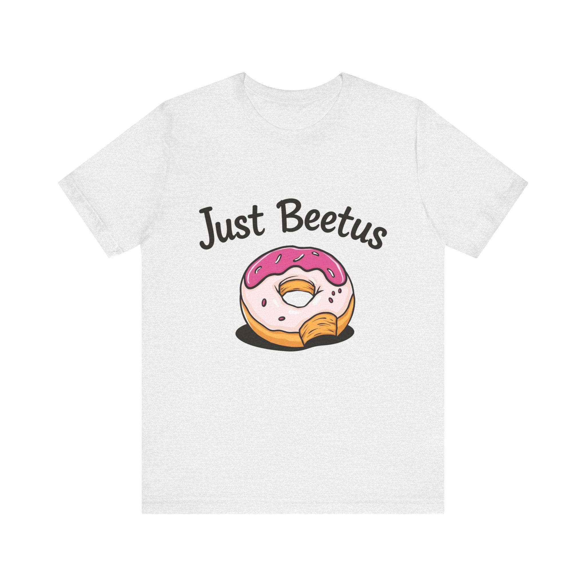 Funny Donut Graphic Tee, Sweet Treats Shirt, Just Beetus Apparel, Birthday Gift, Foodie Fashion, Casual Wear