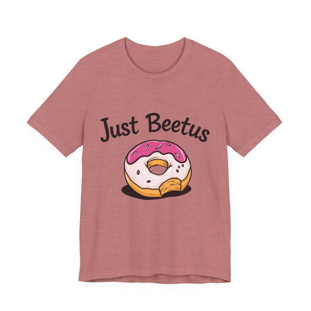 Funny Donut Graphic Tee, Sweet Treats Shirt, Just Beetus Apparel, Birthday Gift, Foodie Fashion, Casual Wear