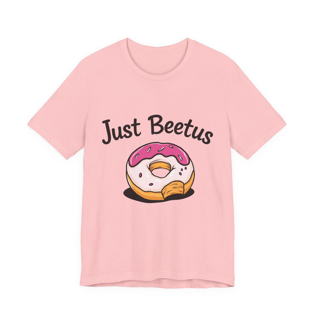 Funny Donut Graphic Tee, Sweet Treats Shirt, Just Beetus Apparel, Birthday Gift, Foodie Fashion, Casual Wear