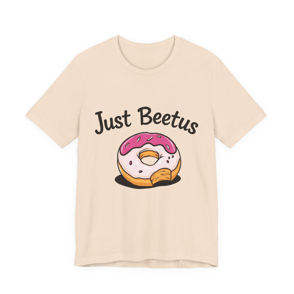 Funny Donut Graphic Tee, Sweet Treats Shirt, Just Beetus Apparel, Birthday Gift, Foodie Fashion, Casual Wear
