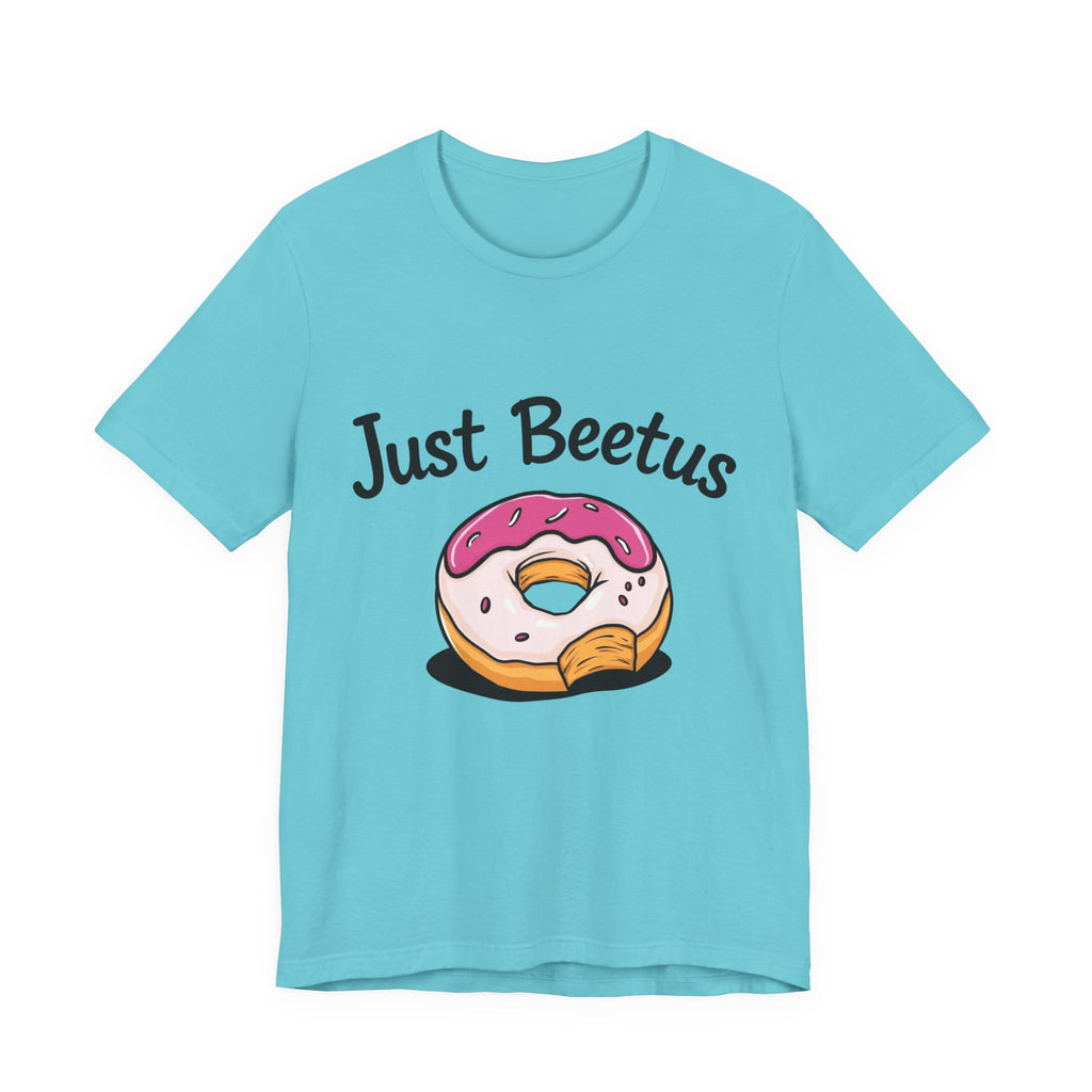 Funny Donut Graphic Tee, Sweet Treats Shirt, Just Beetus Apparel, Birthday Gift, Foodie Fashion, Casual Wear