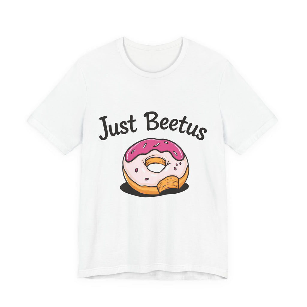 Funny Donut Graphic Tee, Sweet Treats Shirt, Just Beetus Apparel, Birthday Gift, Foodie Fashion, Casual Wear