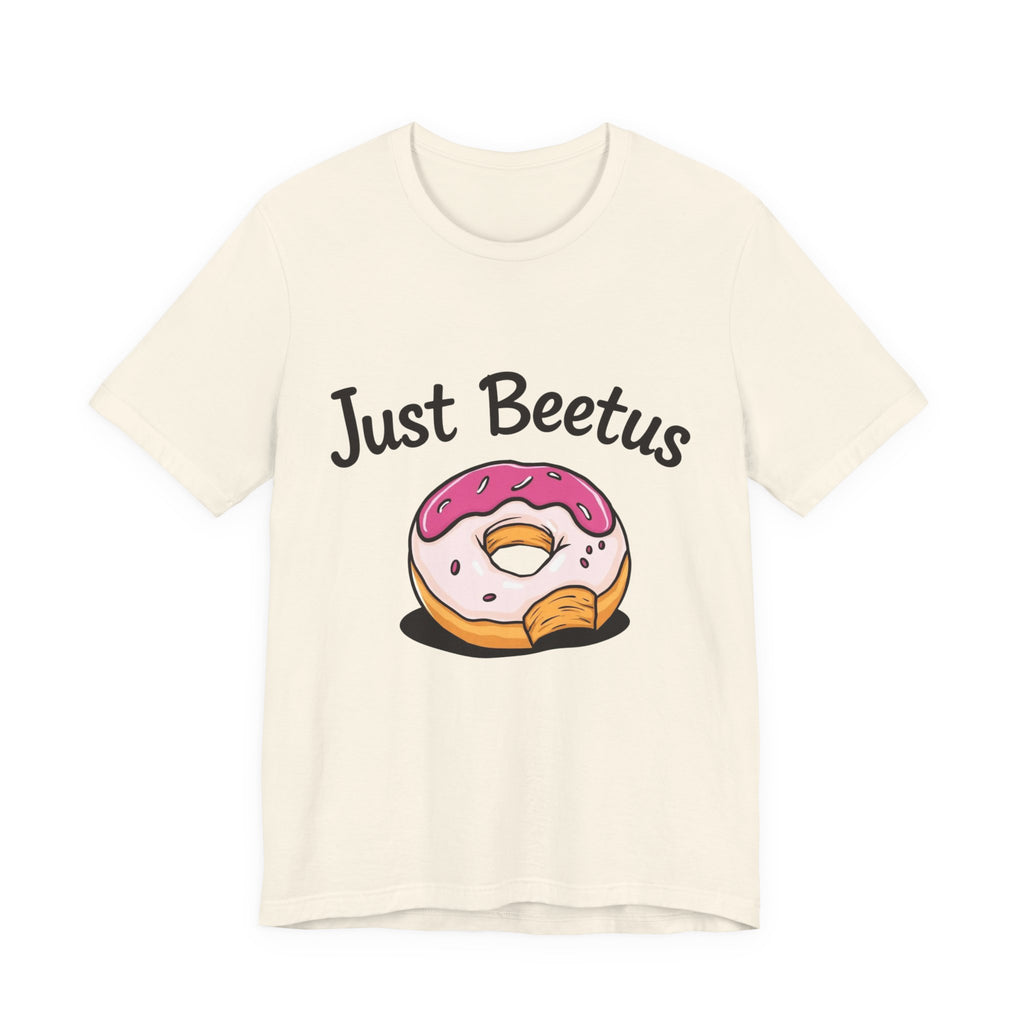 Funny Donut Graphic Tee, Sweet Treats Shirt, Just Beetus Apparel, Birthday Gift, Foodie Fashion, Casual Wear